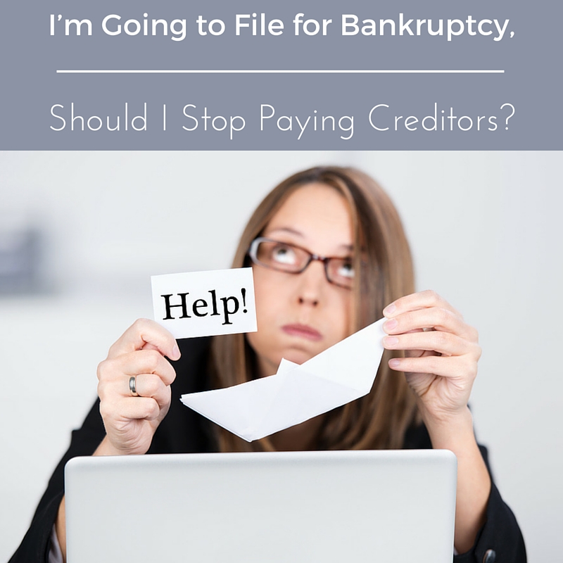 I’m Going to File for Bankruptcy, Should I Stop Paying Creditors